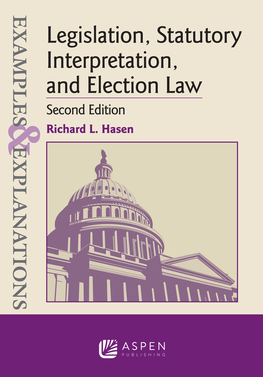 Examples & Explanations for Legislation, Statutory Interpretation, and Election Law, Second Edition