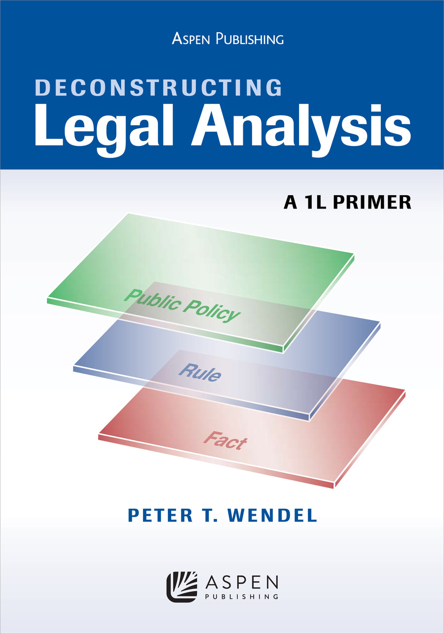 Deconstructing Legal Analysis: A 1L Primer, First Edition