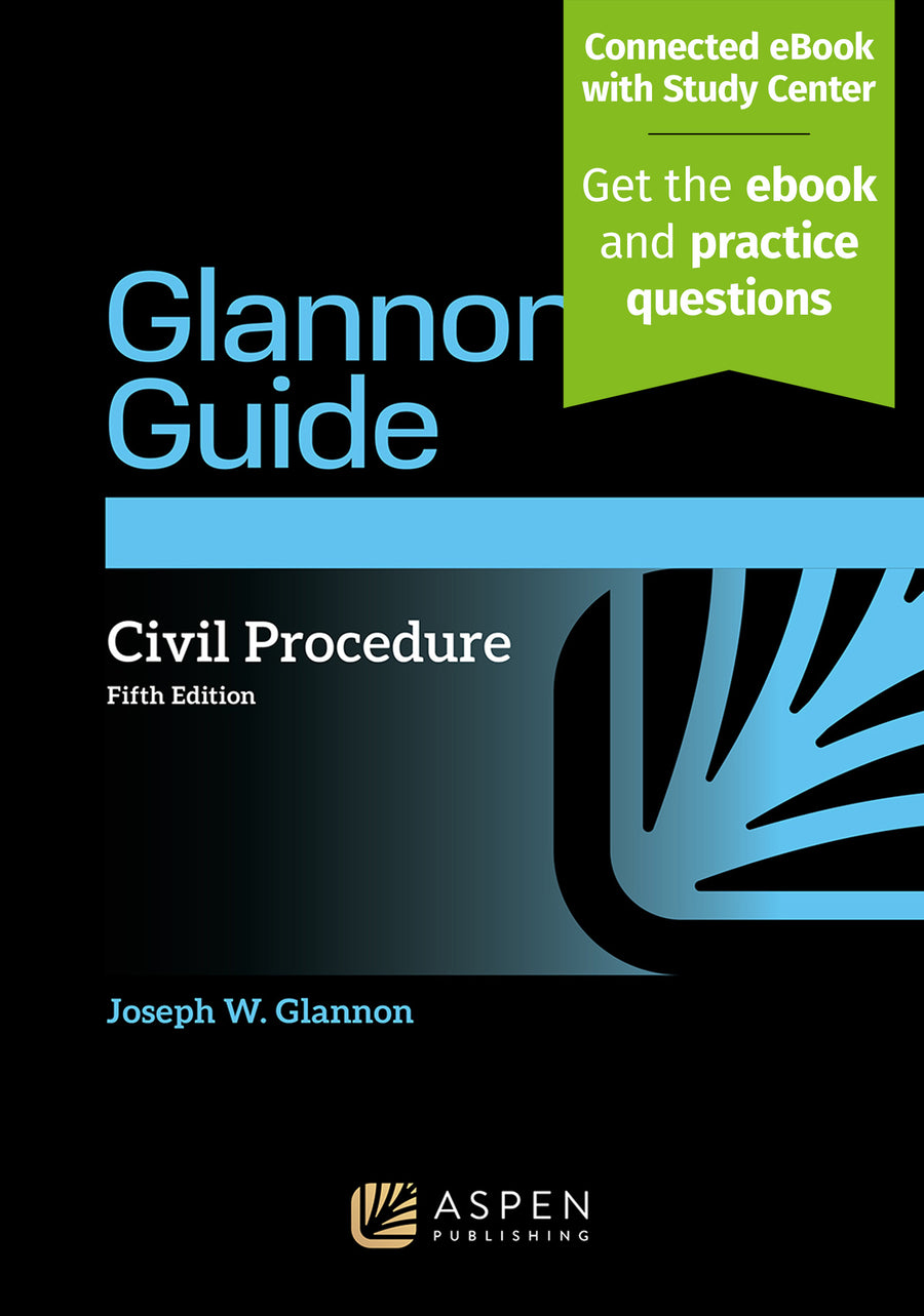 Glannon Guide to Civil Procedure: Learning Civil Procedure Through Multiple-Choice Questions and Analysis, Fifth Edition