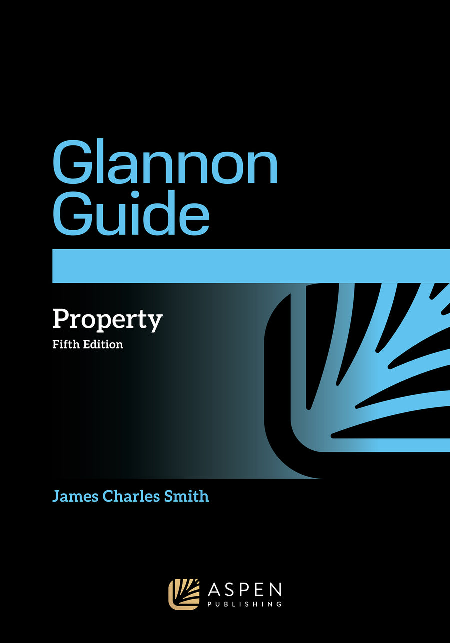 The Glannon Guide to Property: Learning Property Through Multiple-Choice Questions and Analysis, Fifth Edition