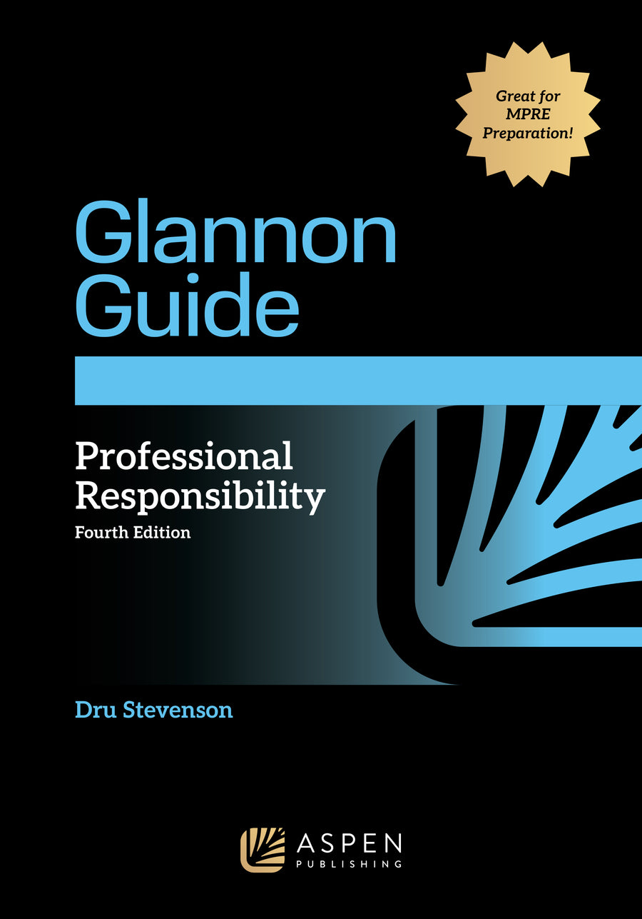 Glannon Guide to Professional Responsibility: Learning Professional Responsibility Through Multiple-Choice Questions and Analysis, Fourth Edition